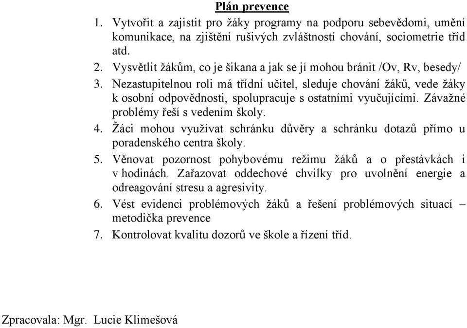 Nezastupitelnou roli má třídní učitel, sleduje chování žáků, vede žáky k osobní odpovědnosti, spolupracuje s ostatními vyučujícími. Závažné problémy řeší s vedením školy. 4.