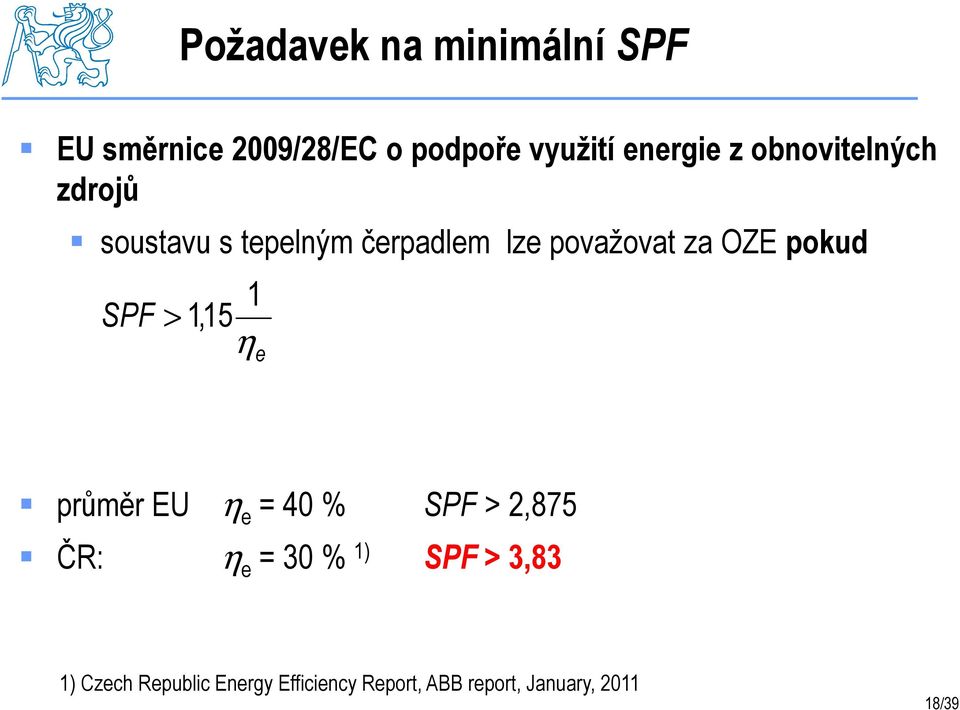 SPF 1 > 1,15 η e průměr EU η e = 40 % SPF > 2,875 ČR: η e = 30 % 1) SPF >