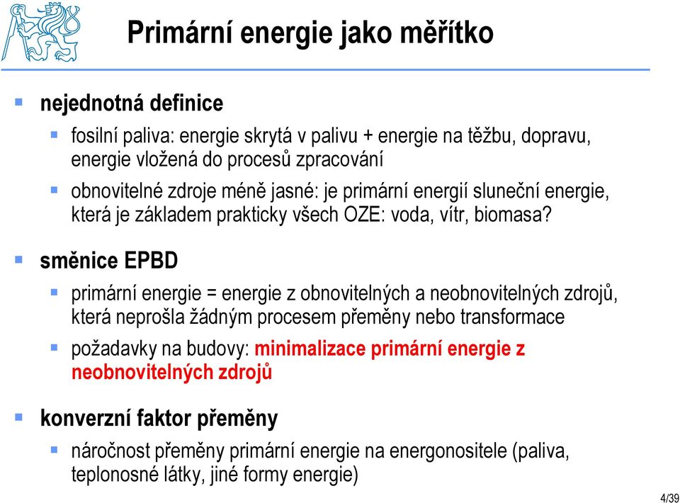 směnice EPBD primární energie = energie z obnovitelných a neobnovitelných zdrojů, která neprošla žádným procesem přeměny nebo transformace požadavky na