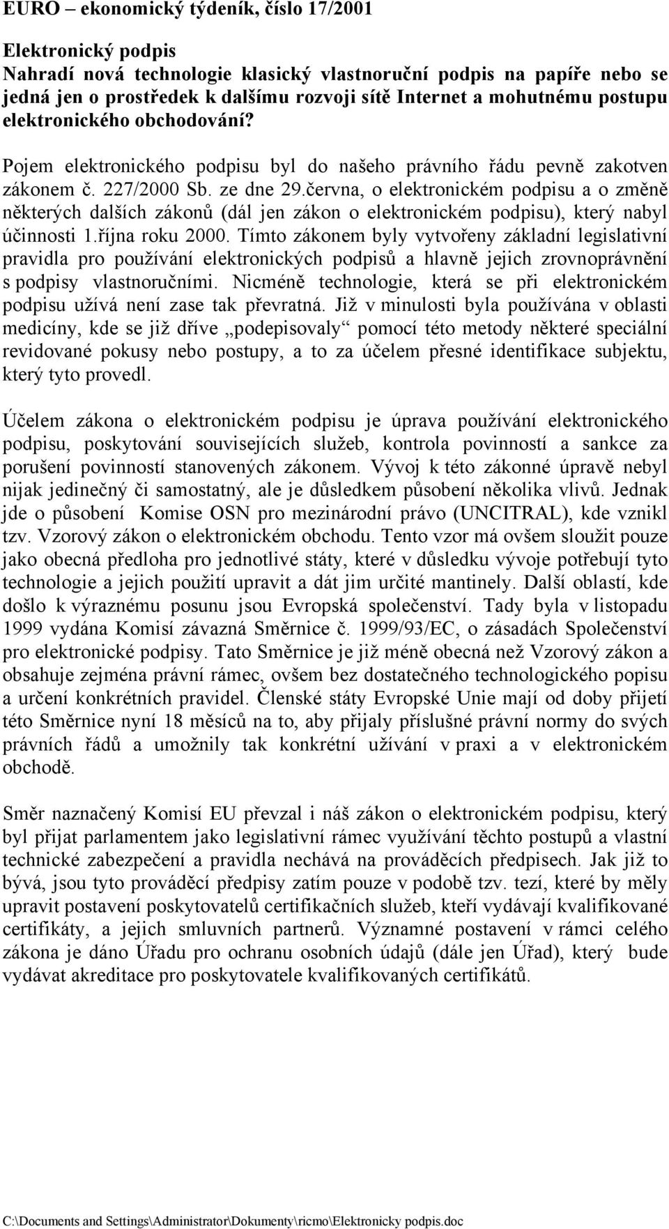 června, o elektronickém podpisu a o změně některých dalších zákonů (dál jen zákon o elektronickém podpisu), který nabyl účinnosti 1.října roku 2000.