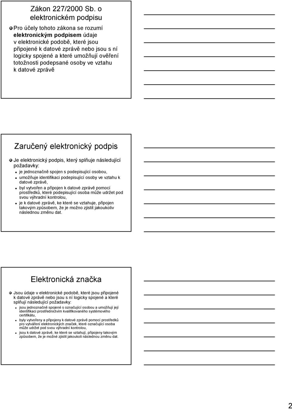 ověření totožnosti podepsané osoby ve vztahu k datové zprávě Zaručený elektronický podpis Je elektronický podpis, který splňuje následující požadavky: je jednoznačně spojen s podepisující osobou,