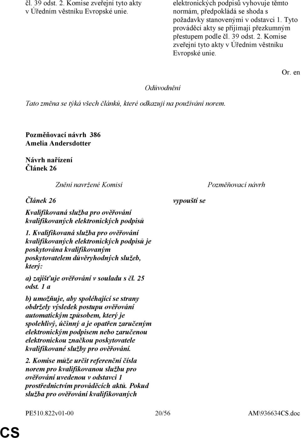 Tato změna se týká všech článků, které odkazují na používání norem. 386 Článek 26 Článek 26 Kvalifikovaná služba pro ověřování kvalifikovaných elektronických podpisů 1.