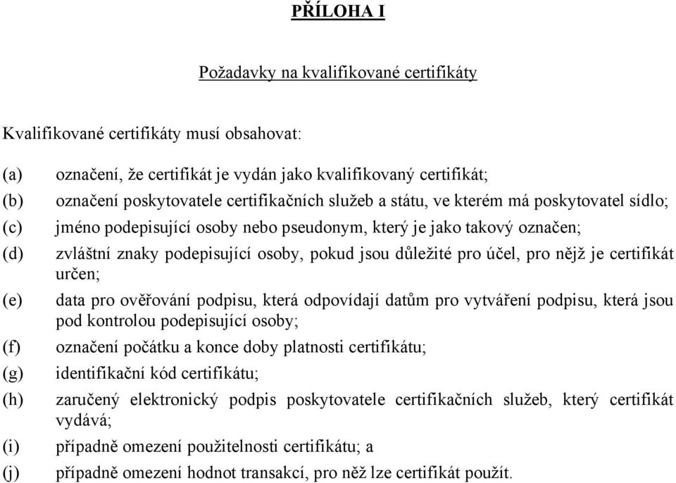 důležité pro účel, pro nějž je certifikát určen; data pro ověřování podpisu, která odpovídají datům pro vytváření podpisu, která jsou pod kontrolou podepisující osoby; označení počátku a konce doby