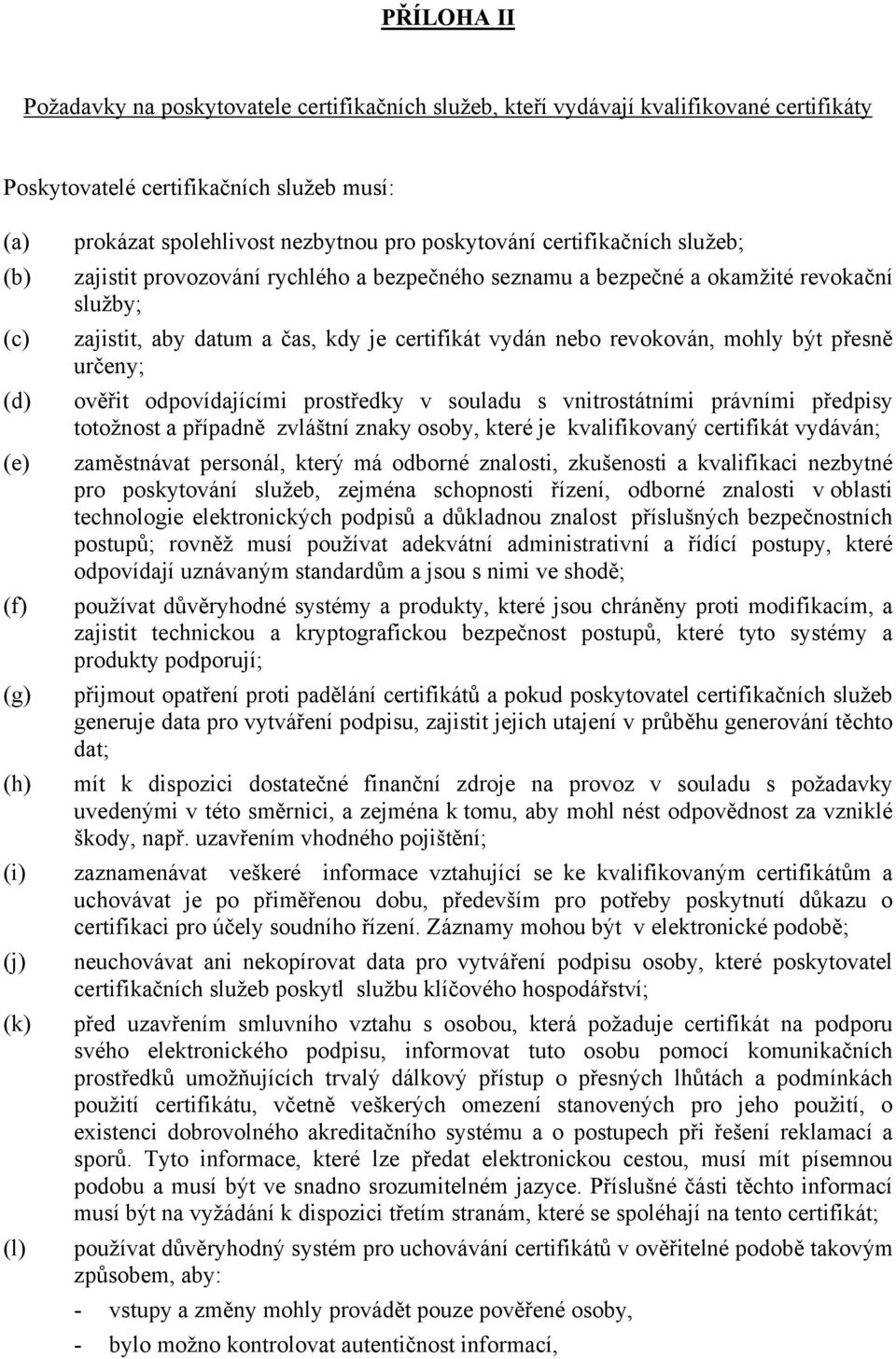 vydán nebo revokován, mohly být přesně určeny; ověřit odpovídajícími prostředky v souladu s vnitrostátními právními předpisy totožnost a případně zvláštní znaky osoby, které je kvalifikovaný