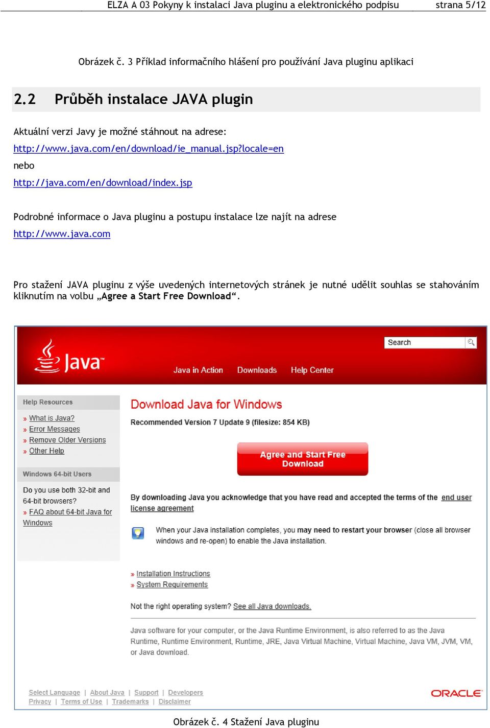 2 Průběh instalace JAVA plugin Aktuální verzi Javy je možné stáhnout na adrese: http://www.java.com/en/download/ie_manual.jsp?locale=en nebo http://java.
