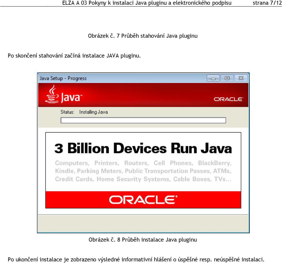 7 Průběh stahování Java pluginu Po skončení stahování začíná instalace JAVA