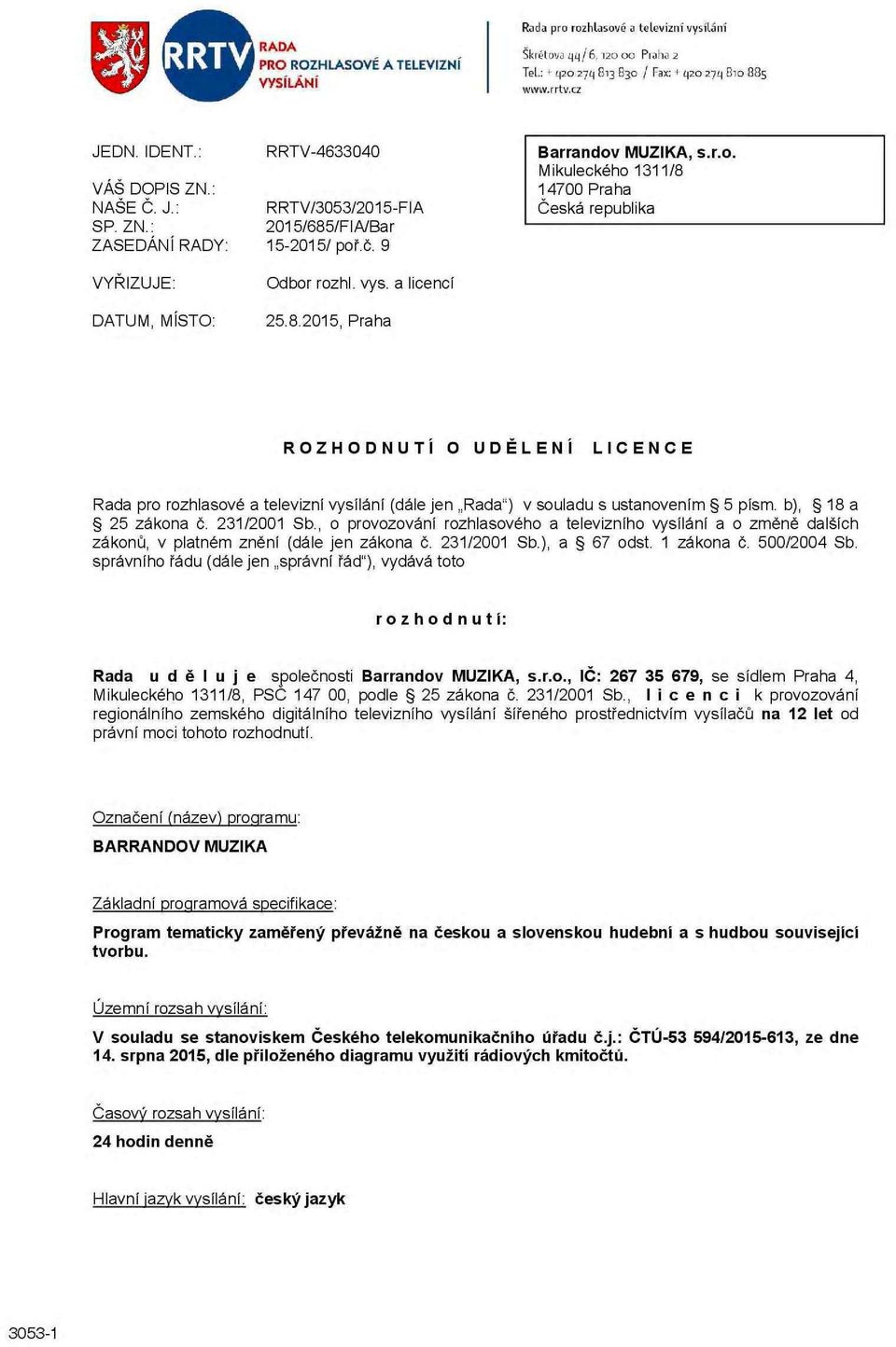 b), 18 a 25 zákona č. 231/2001 Sb., o provozování rozhlasového a televizního vysílání a o změně dalších zákonů, v platném znění (dále jen zákona č. 231/2001 Sb.), a 67 odst. 1 zákona č. 500/2004 Sb.