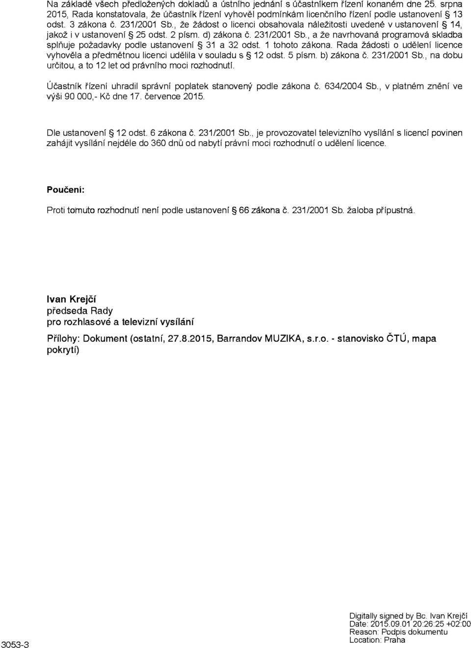 , že žádost o licenci obsahovala náležitosti uvedené v ustanovení 14, jakož i v ustanovení 25 odst. 2 písm. d) zákona č. 231/2001 Sb.