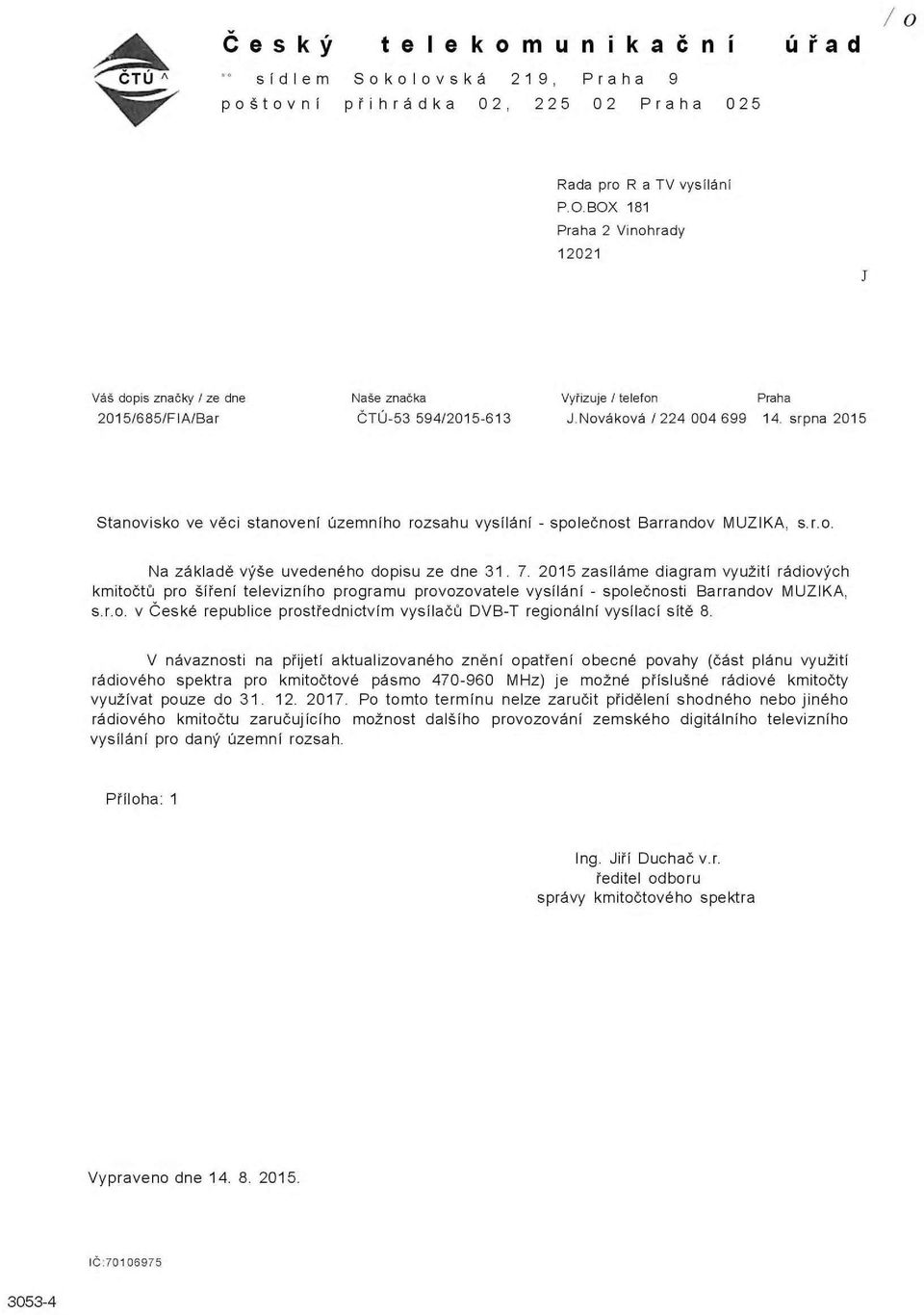srpna 2015 Stanovisko ve věci stanovení územního rozsahu vysílání - společnost Barrandov MUZIKA, s.r.o. Na základě výše uvedeného dopisu ze dne 31. 7.