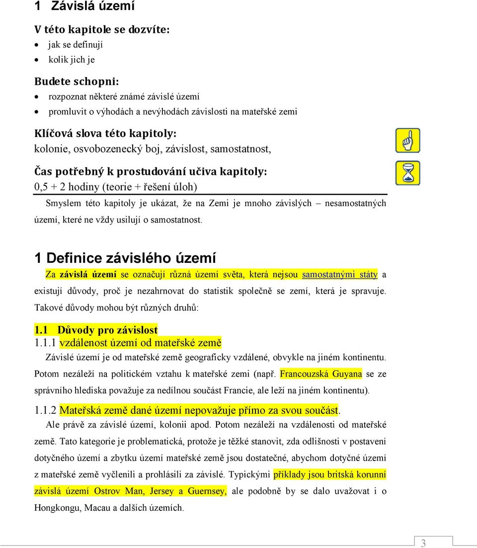 je mnoho závislých nesamostatných území, které ne vždy usilují o samostatnost.