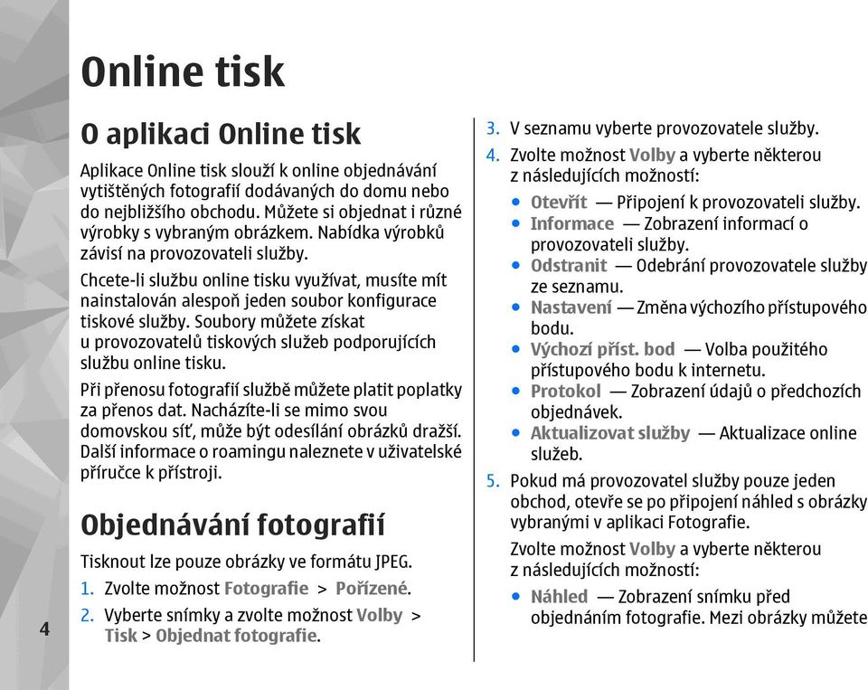 Chcete-li službu online tisku využívat, musíte mít nainstalován alespoň jeden soubor konfigurace tiskové služby.