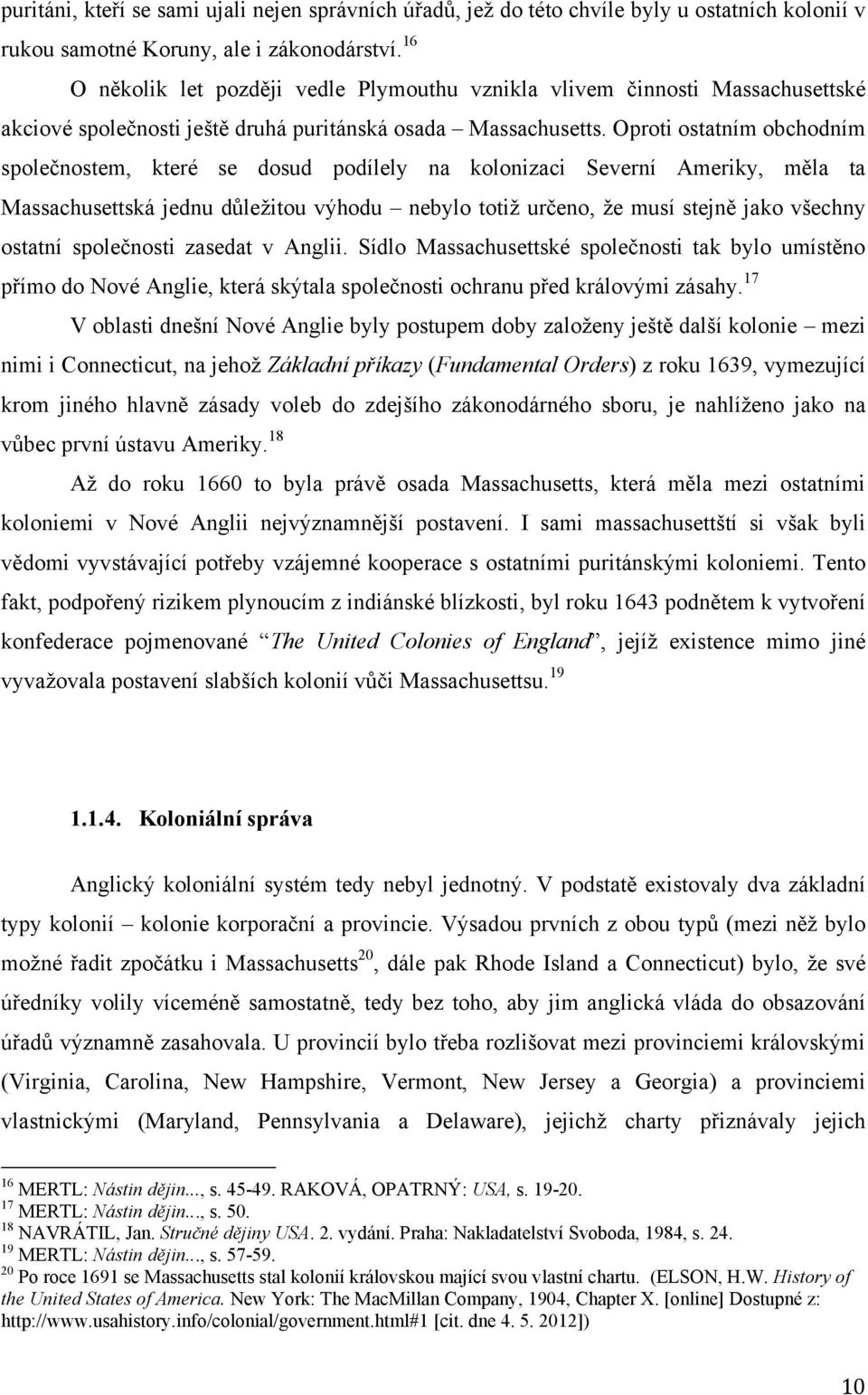 Oproti ostatním obchodním společnostem, které se dosud podílely na kolonizaci Severní Ameriky, měla ta Massachusettská jednu důleţitou výhodu nebylo totiţ určeno, ţe musí stejně jako všechny ostatní