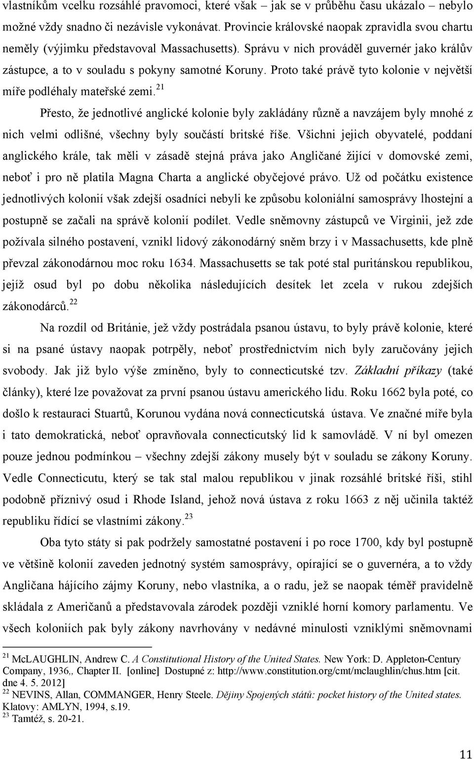 Proto také právě tyto kolonie v největší míře podléhaly mateřské zemi.