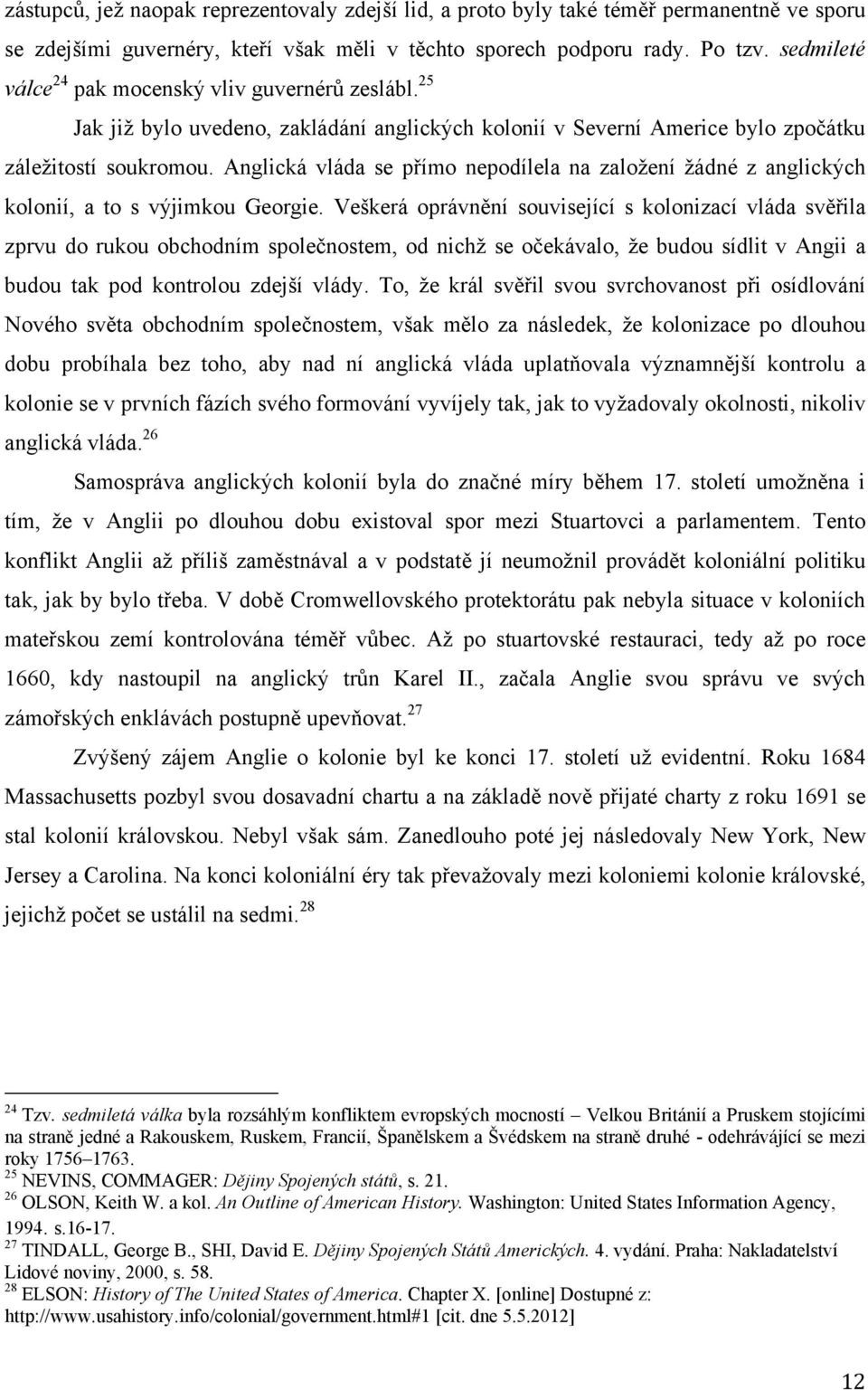 Anglická vláda se přímo nepodílela na zaloţení ţádné z anglických kolonií, a to s výjimkou Georgie.