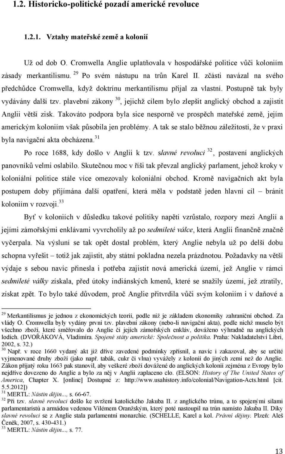 plavební zákony 30, jejichţ cílem bylo zlepšit anglický obchod a zajistit Anglii větší zisk.