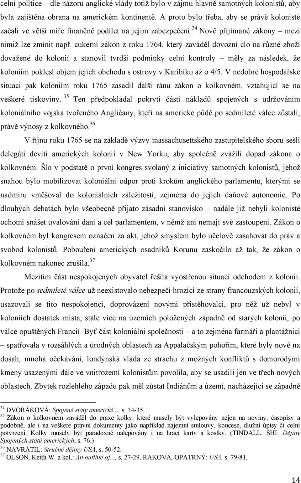 cukerní zákon z roku 1764, který zaváděl dovozní clo na různé zboţí dováţené do kolonií a stanovil tvrdší podmínky celní kontroly měly za následek, ţe koloniím poklesl objem jejich obchodu s ostrovy