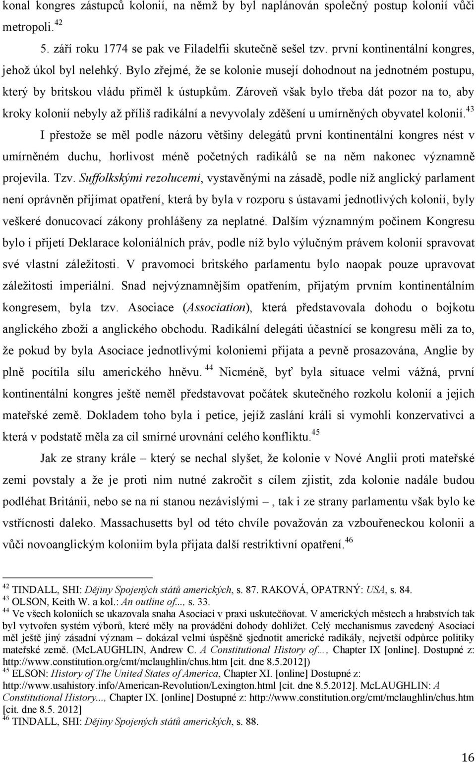 Zároveň však bylo třeba dát pozor na to, aby kroky kolonií nebyly aţ příliš radikální a nevyvolaly zděšení u umírněných obyvatel kolonií.