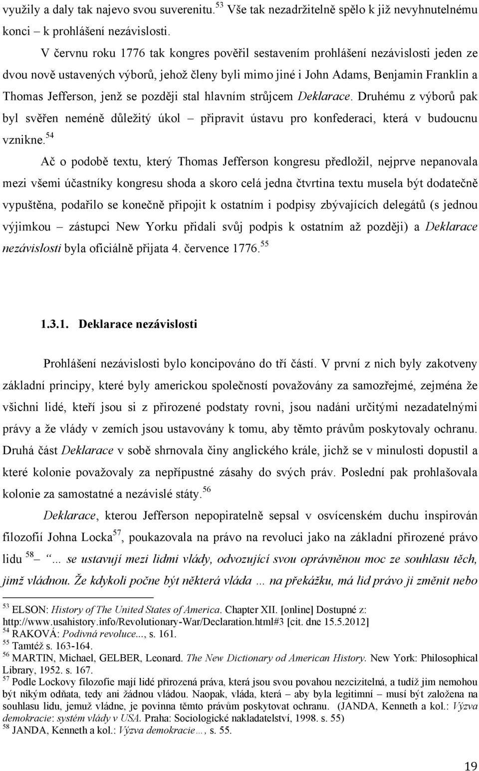 později stal hlavním strůjcem Deklarace. Druhému z výborů pak byl svěřen neméně důleţitý úkol připravit ústavu pro konfederaci, která v budoucnu vznikne.