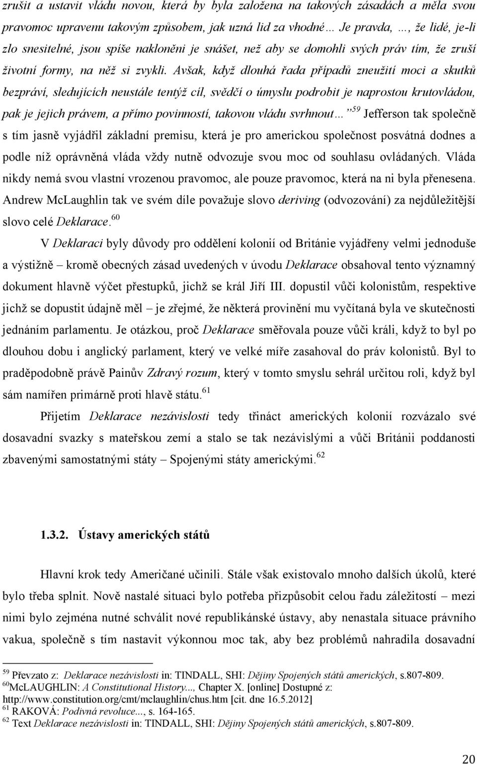 Avšak, když dlouhá řada případů zneužití moci a skutků bezpráví, sledujících neustále tentýž cíl, svědčí o úmyslu podrobit je naprostou krutovládou, pak je jejich právem, a přímo povinností, takovou
