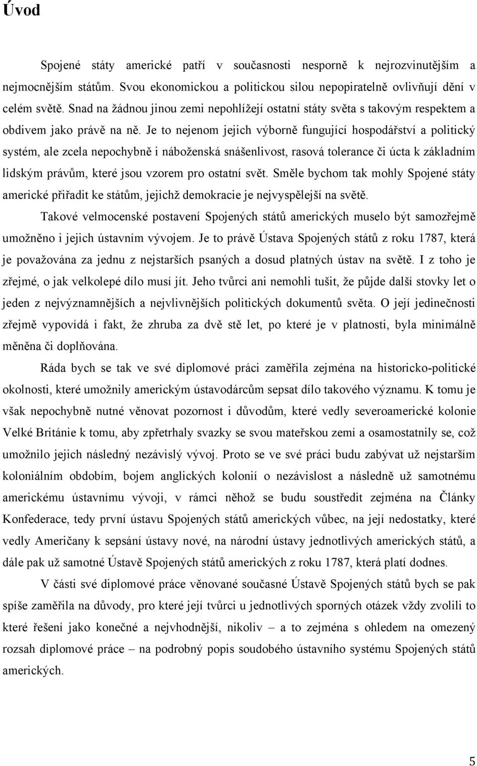 Je to nejenom jejich výborně fungující hospodářství a politický systém, ale zcela nepochybně i náboţenská snášenlivost, rasová tolerance či úcta k základním lidským právům, které jsou vzorem pro