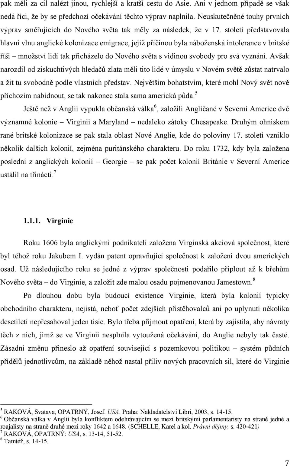 století představovala hlavní vlnu anglické kolonizace emigrace, jejíţ příčinou byla náboţenská intolerance v britské říši mnoţství lidí tak přicházelo do Nového světa s vidinou svobody pro svá