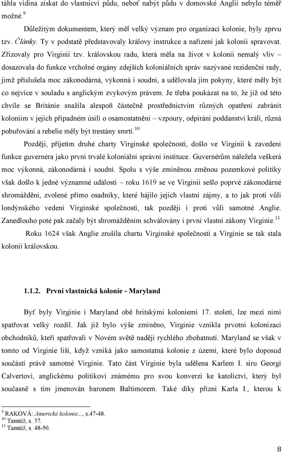 královskou radu, která měla na ţivot v kolonii nemalý vliv dosazovala do funkce vrcholné orgány zdejších koloniálních správ nazývané rezidenční rady, jimţ příslušela moc zákonodárná, výkonná i