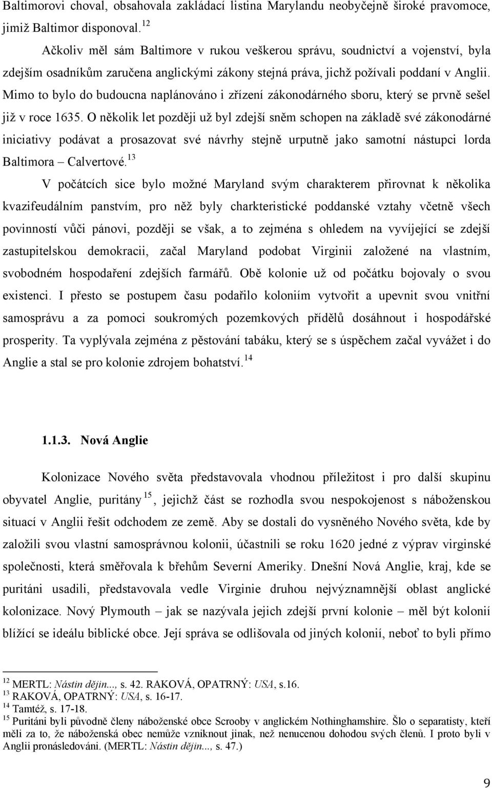 Mimo to bylo do budoucna naplánováno i zřízení zákonodárného sboru, který se prvně sešel jiţ v roce 1635.