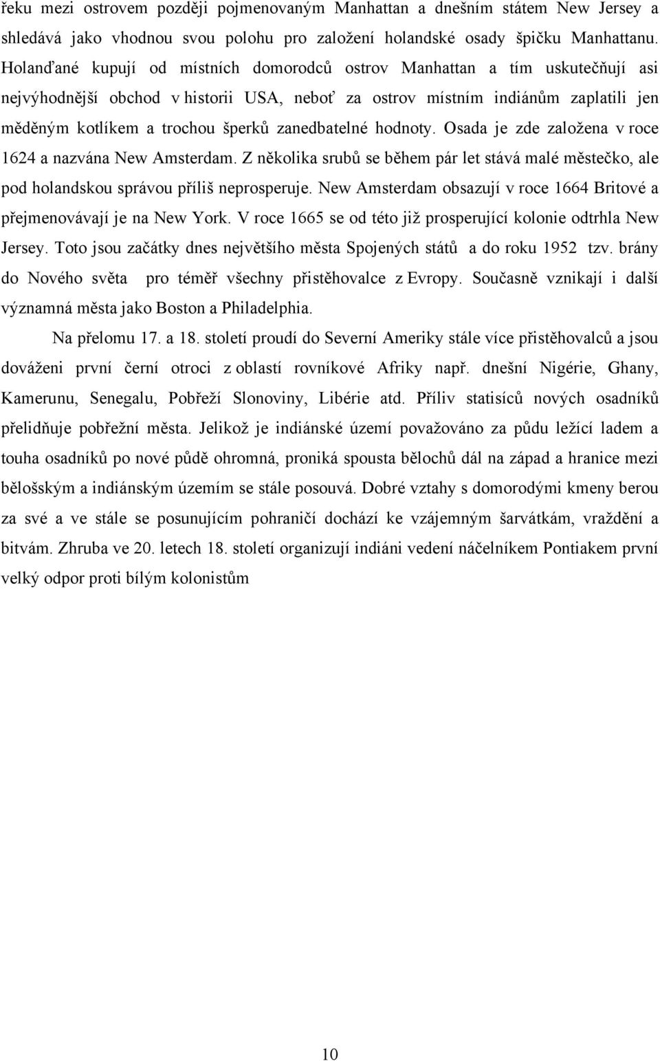 zanedbatelné hodnoty. Osada je zde zaloţena v roce 1624 a nazvána New Amsterdam. Z několika srubů se během pár let stává malé městečko, ale pod holandskou správou příliš neprosperuje.