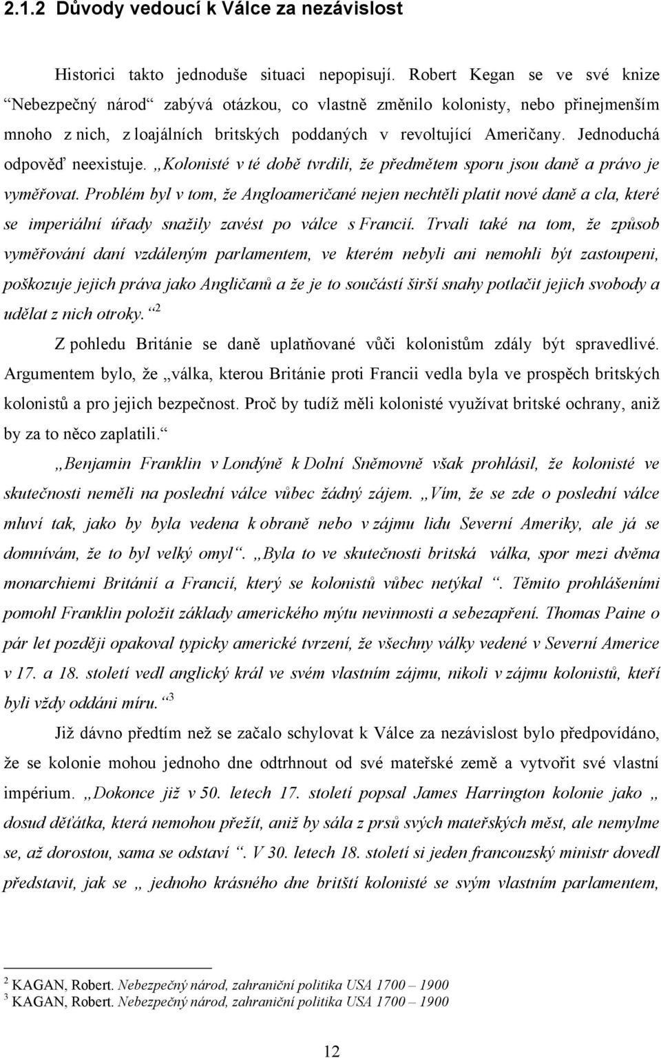 Jednoduchá odpověď neexistuje. Kolonisté v té době tvrdili, ţe předmětem sporu jsou daně a právo je vyměřovat.