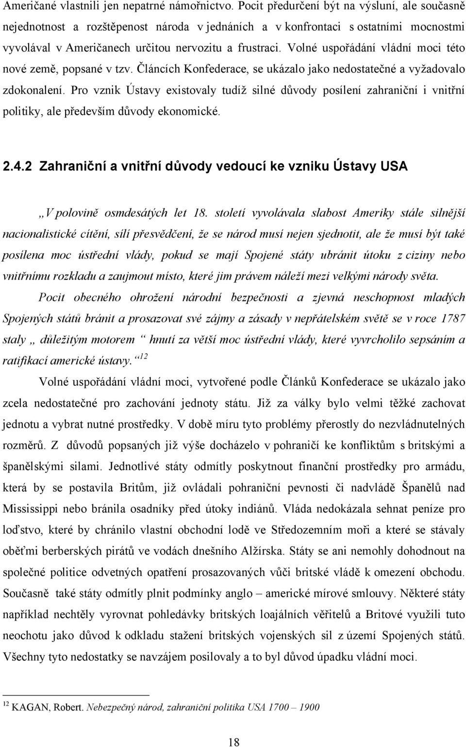 Volné uspořádání vládní moci této nové země, popsané v tzv. Článcích Konfederace, se ukázalo jako nedostatečné a vyţadovalo zdokonalení.