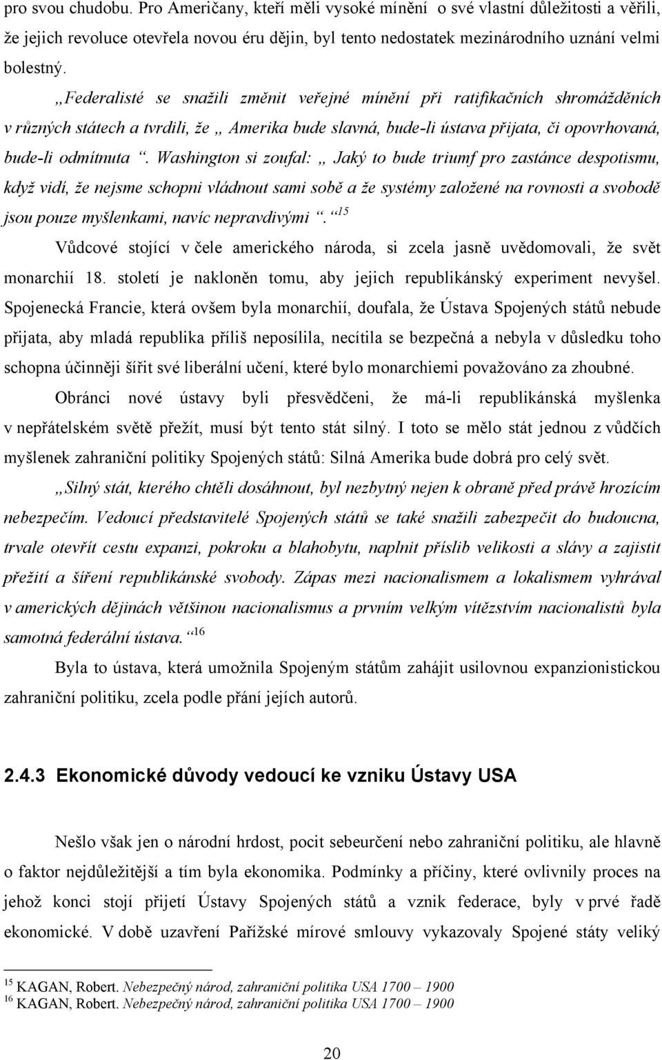 Washington si zoufal: Jaký to bude triumf pro zastánce despotismu, kdyţ vidí, ţe nejsme schopni vládnout sami sobě a ţe systémy zaloţené na rovnosti a svobodě jsou pouze myšlenkami, navíc