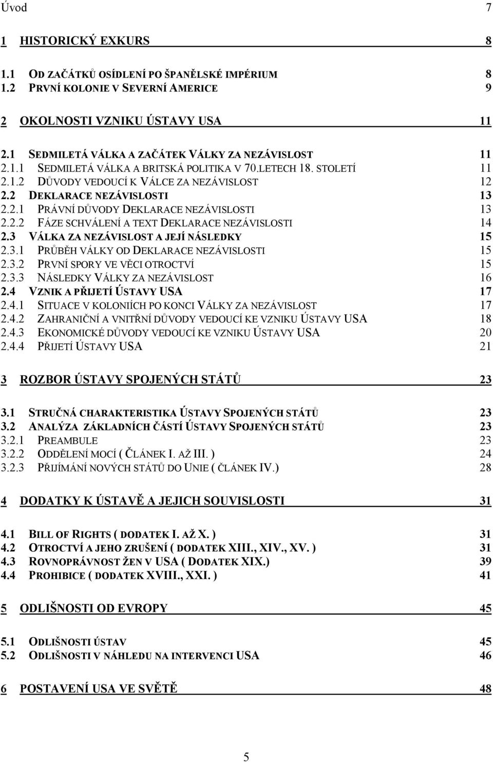 2.1 PRÁVNÍ DŮVODY DEKLARACE NEZÁVISLOSTI 13 2.2.2 FÁZE SCHVÁLENÍ A TEXT DEKLARACE NEZÁVISLOSTI 14 2.3 VÁLKA ZA NEZÁVISLOST A JEJÍ NÁSLEDKY 15 2.3.1 PRŮBĚH VÁLKY OD DEKLARACE NEZÁVISLOSTI 15 2.3.2 PRVNÍ SPORY VE VĚCI OTROCTVÍ 15 2.