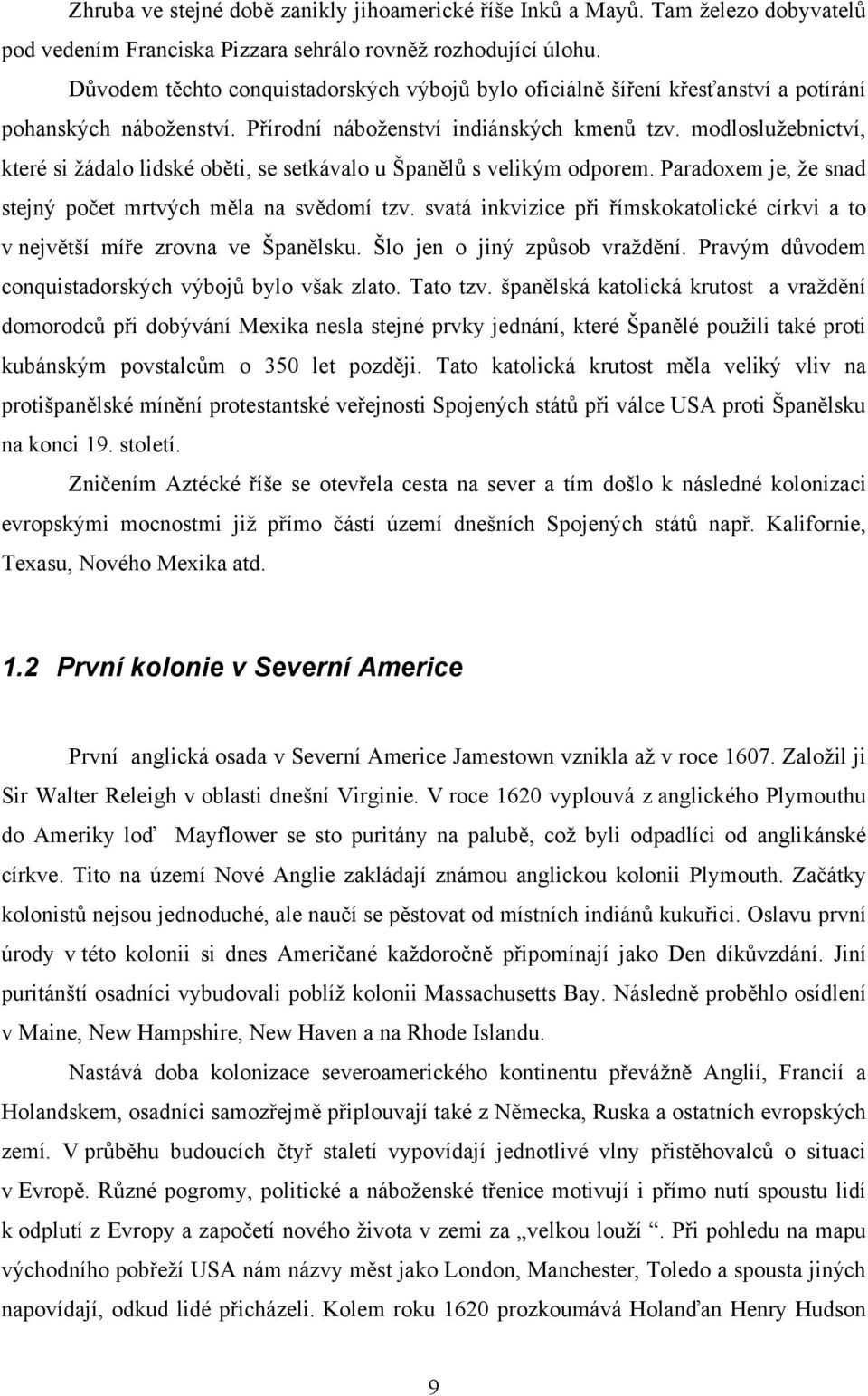 modlosluţebnictví, které si ţádalo lidské oběti, se setkávalo u Španělů s velikým odporem. Paradoxem je, ţe snad stejný počet mrtvých měla na svědomí tzv.