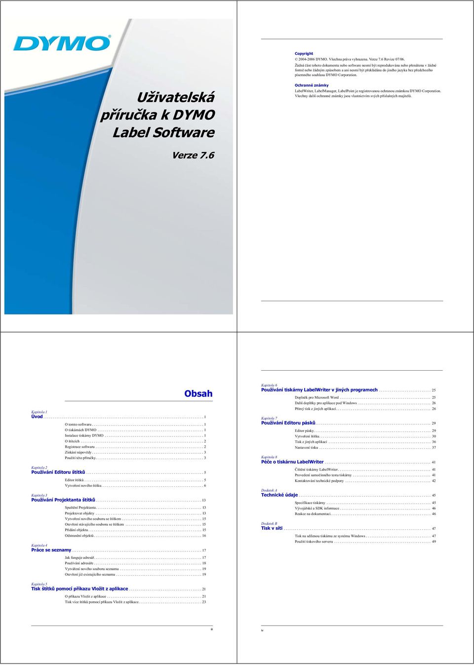 Corporation. Uživatelská p íru ka k DYMO Label Software Ochranné známky LabelWriter, LabelManager, LabelPoint je registrovanou ochranou známkou DYMO Corporation.
