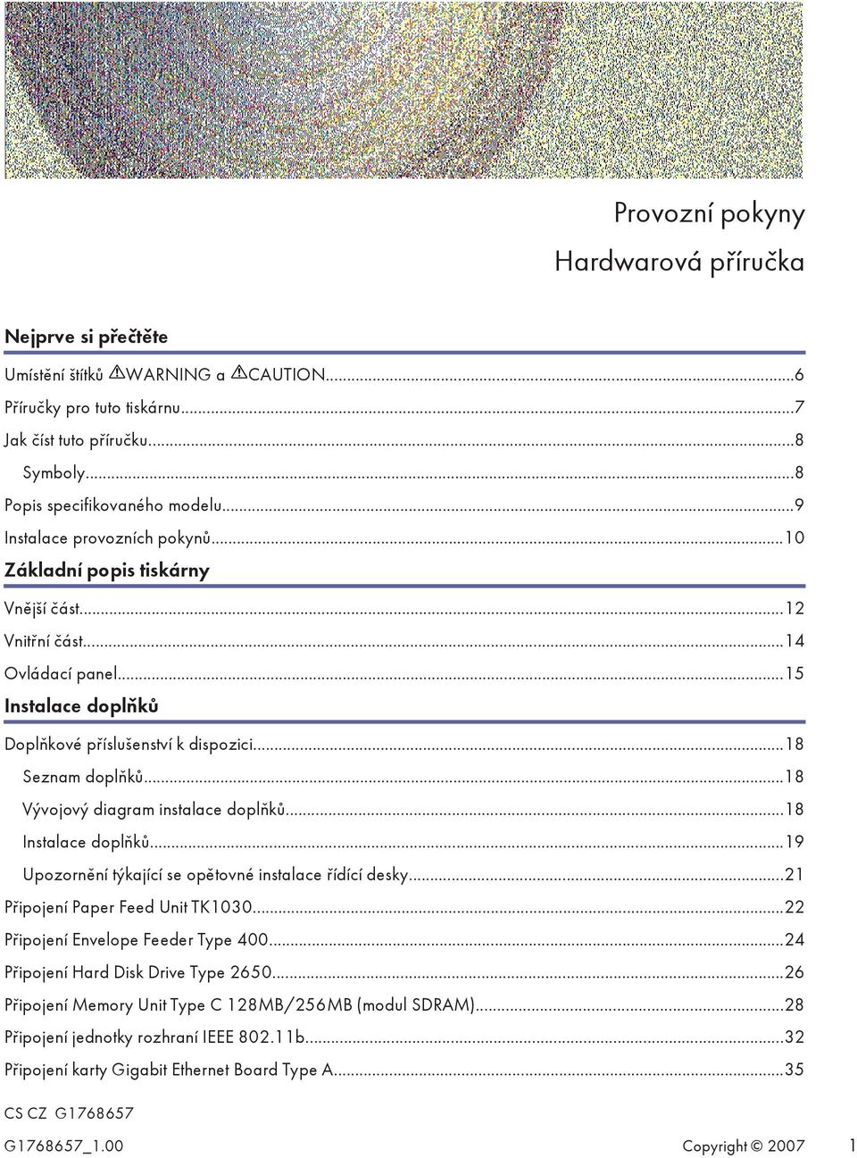 ..18 Vývojový diagram instalace doplňků...18 Instalace doplňků...19 Upozornění týkající se opětovné instalace řídící desky...21 Připojení Paper Feed Unit TK1030...22 Připojení Envelope Feeder Type 400.