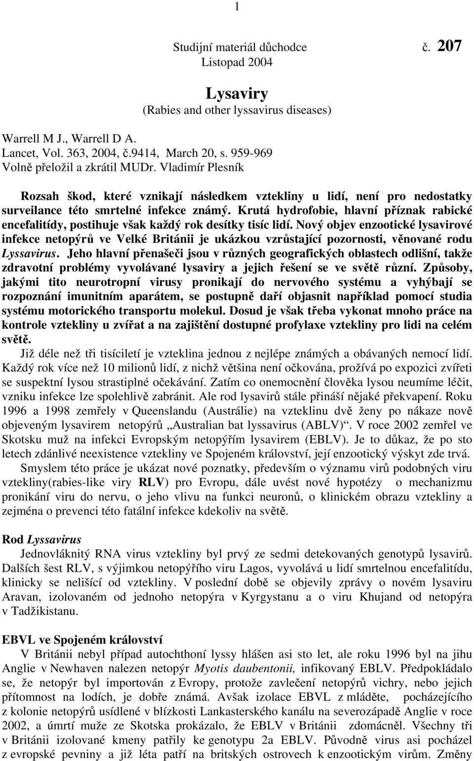 Krutá hydrofobie, hlavní příznak rabické encefalitídy, postihuje však každý rok desítky tisíc lidí.