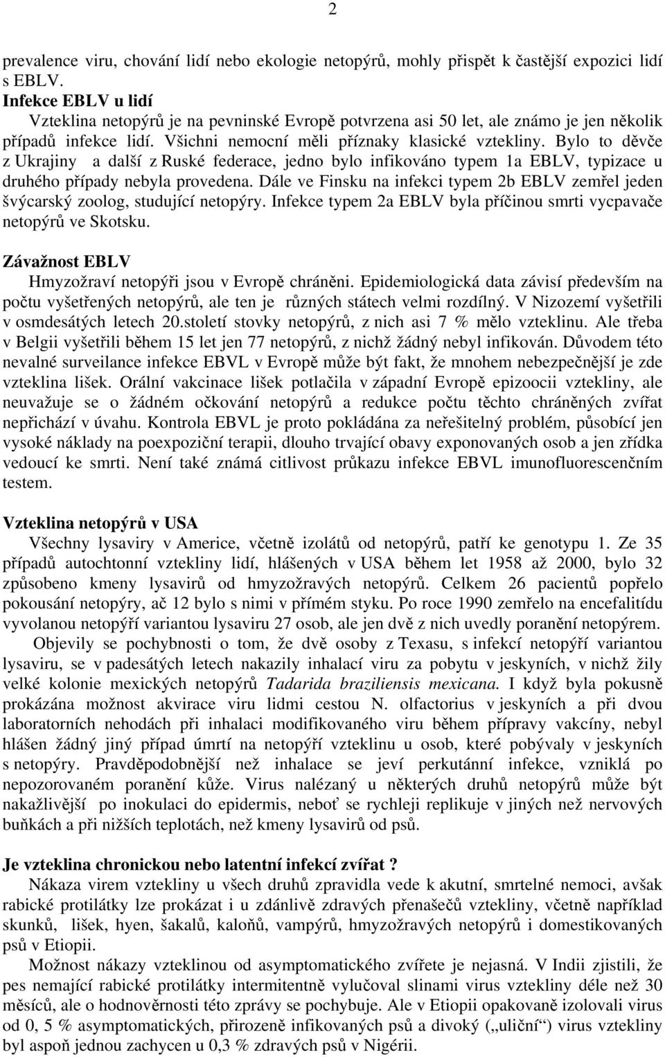 Bylo to děvče z Ukrajiny a další z Ruské federace, jedno bylo infikováno typem 1a EBLV, typizace u druhého případy nebyla provedena.