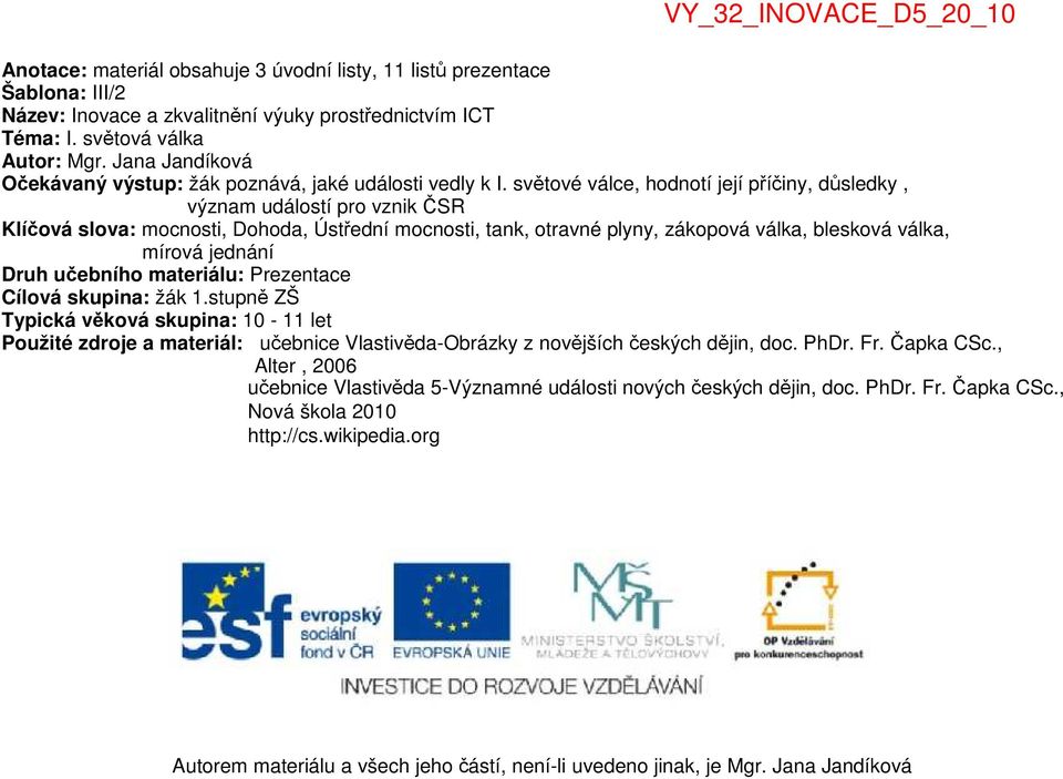 světové válce, hodnotí její příčiny, důsledky, význam událostí pro vznik ČSR Klíčová slova: mocnosti, Dohoda, Ústřední mocnosti, tank, otravné plyny, zákopová válka, blesková válka, mírová jednání