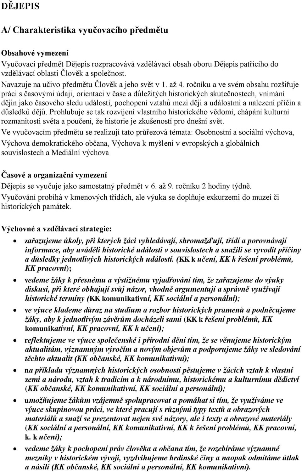 ročníku a ve svém obsahu rozšiřuje práci s časovými údaji, orientaci v čase a důležitých historických skutečnostech, vnímání dějin jako časového sledu událostí, pochopení vztahů mezi ději a událostmi