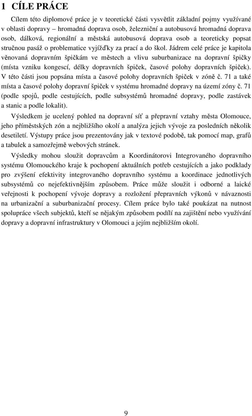 Jádrem celé práce je kapitola věnovaná dopravním špičkám ve městech a vlivu suburbanizace na dopravní špičky (místa vzniku kongescí, délky dopravních špiček, časové polohy dopravních špiček).