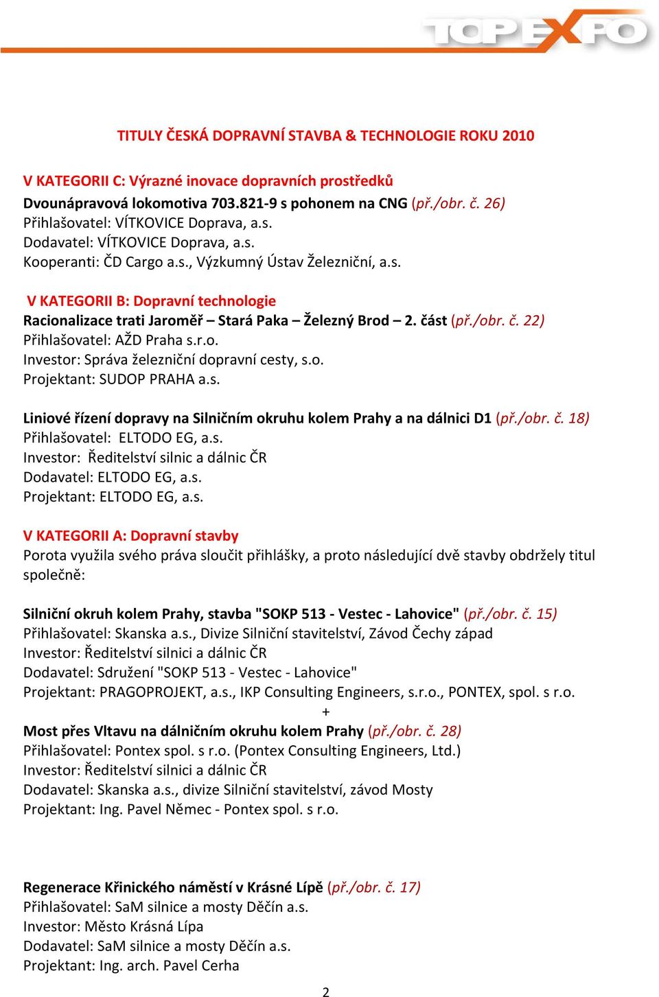 část (př./obr. č. 22) Přihlašovatel: AŽD Praha s.r.o. Investor: Správa železniční dopravní cesty, s.o. Projektant: SUDOP PRAHA a.s. Liniové řízení dopravy na Silničním okruhu kolem Prahy a na dálnici D1 (př.