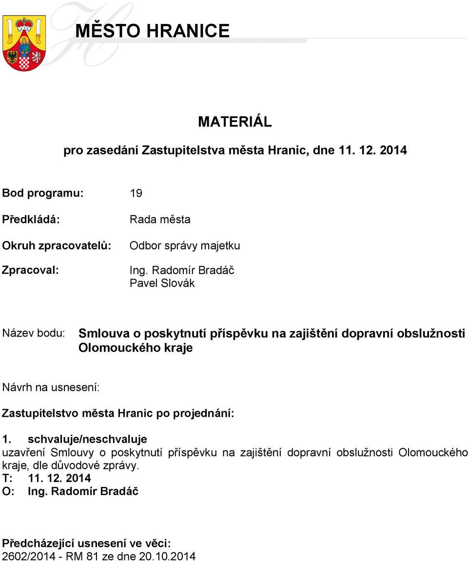 Radomír Bradáč Pavel Slovák Název bodu: Smlouva o poskytnutí příspěvku na zajištění dopravní obslužnosti Olomouckého kraje Návrh na usnesení: