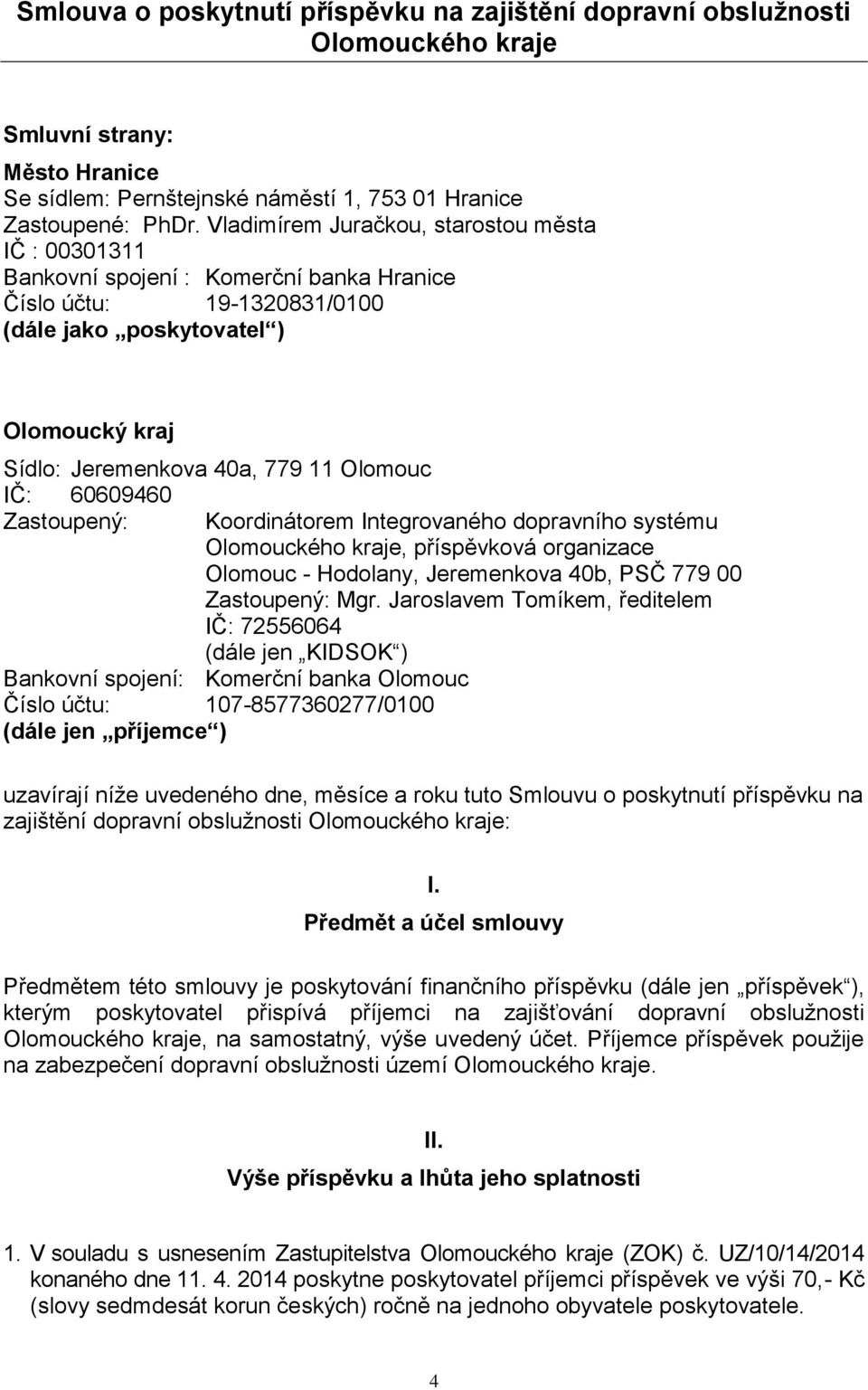 Olomouc IČ: 60609460 Zastoupený: Koordinátorem Integrovaného dopravního systému Olomouckého kraje, příspěvková organizace Olomouc - Hodolany, Jeremenkova 40b, PSČ 779 00 Zastoupený: Mgr.