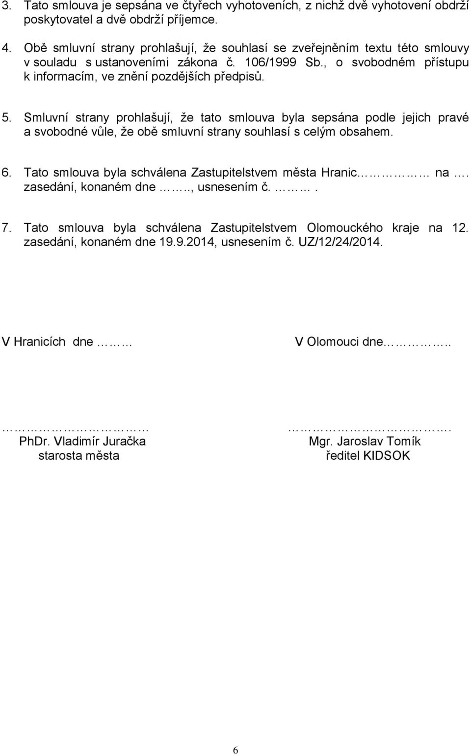 Smluvní strany prohlašují, že tato smlouva byla sepsána podle jejich pravé a svobodné vůle, že obě smluvní strany souhlasí s celým obsahem. 6.