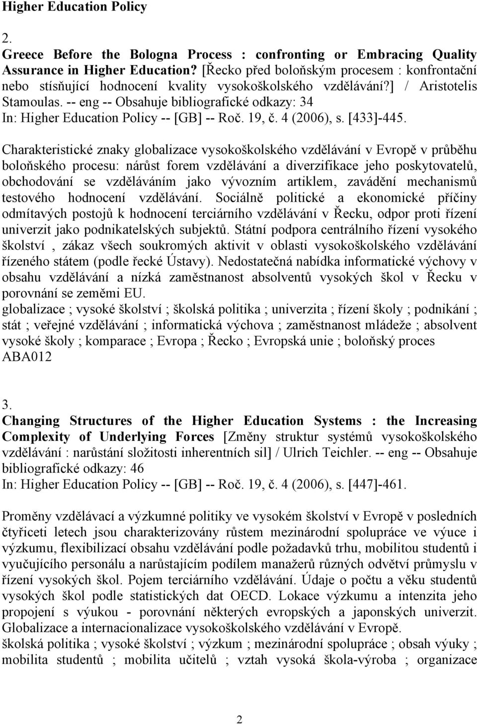 -- eng -- Obsahuje bibliografické odkazy: 34 In: Higher Education Policy -- [GB] -- Roč. 19, č. 4 (2006), s. [433]-445.