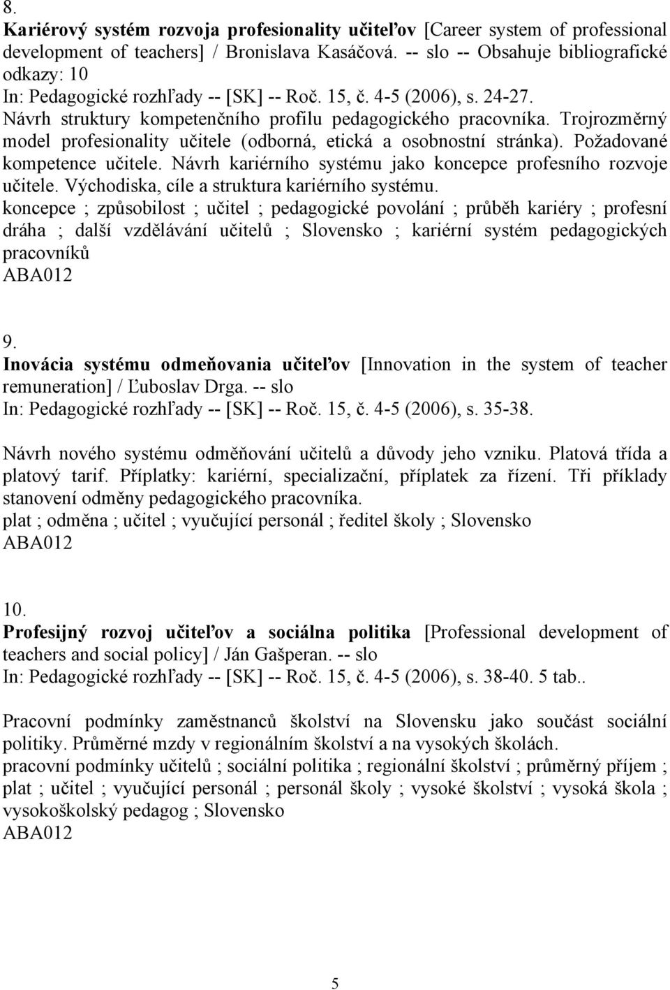 Trojrozměrný model profesionality učitele (odborná, etická a osobnostní stránka). Požadované kompetence učitele. Návrh kariérního systému jako koncepce profesního rozvoje učitele.