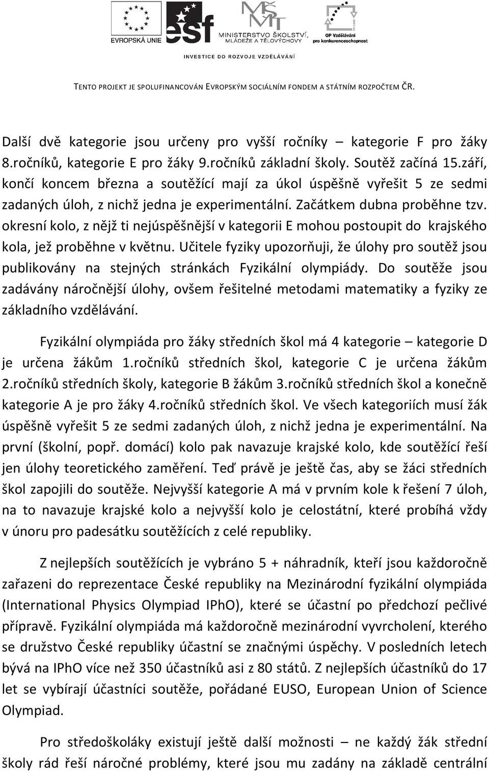 okresní kolo, z nějž ti nejúspěšnější v kategorii E mohou postoupit do krajského kola, jež proběhne v květnu.