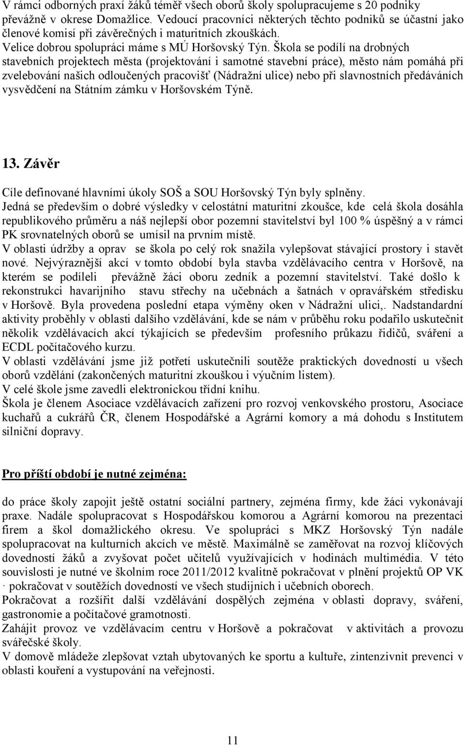 Škola se podílí na drobných stavebních projektech města (projektování i samotné stavební práce), město nám pomáhá při zvelebování našich odloučených pracovišť (Nádražní ulice) nebo při slavnostních