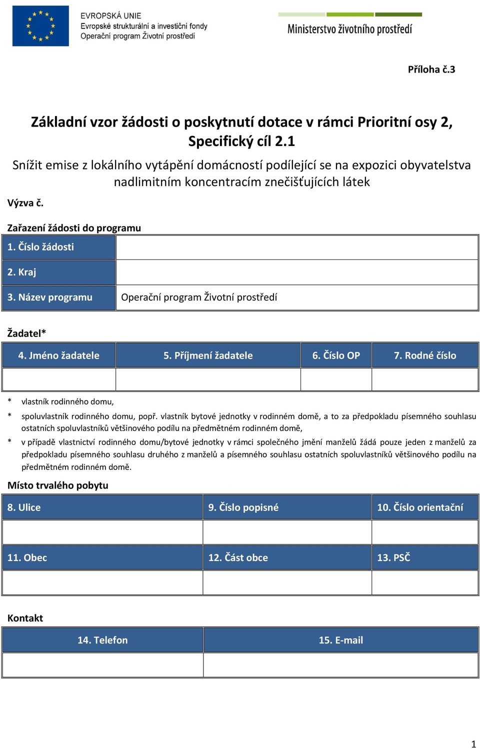 Název programu Operační program Životní prostředí Žadatel* 4. Jméno žadatele 5. Příjmení žadatele 6. Číslo OP 7. Rodné číslo * vlastník rodinného domu, * spoluvlastník rodinného domu, popř.