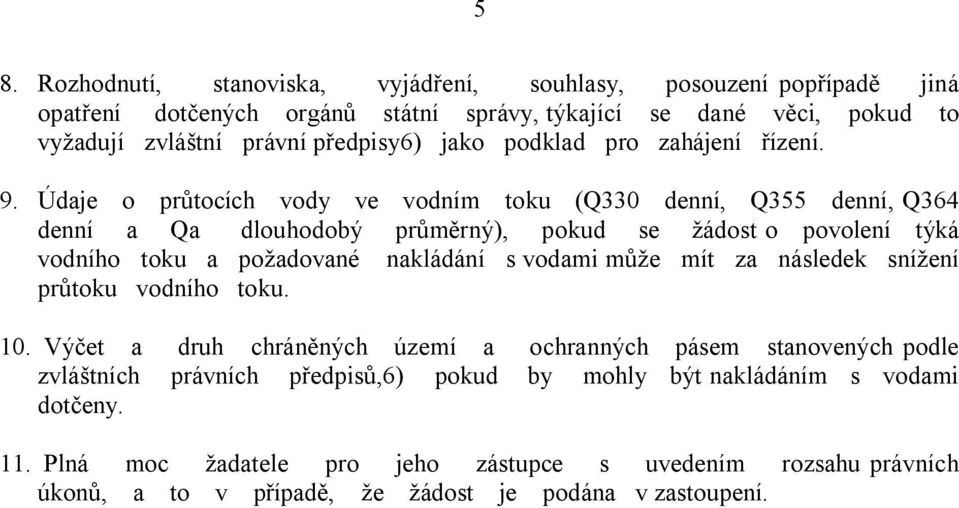 Údaje o průtocích vody ve vodním toku (Q330 denní, Q355 denní, Q364 denní a Qa dlouhodobý průměrný), pokud se žádost o povolení týká vodního toku a požadované nakládání s vodami